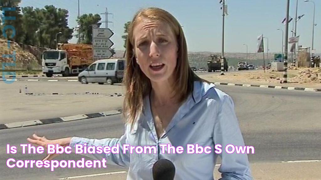 Is the BBC biased? From the BBC’s Own Correspondent