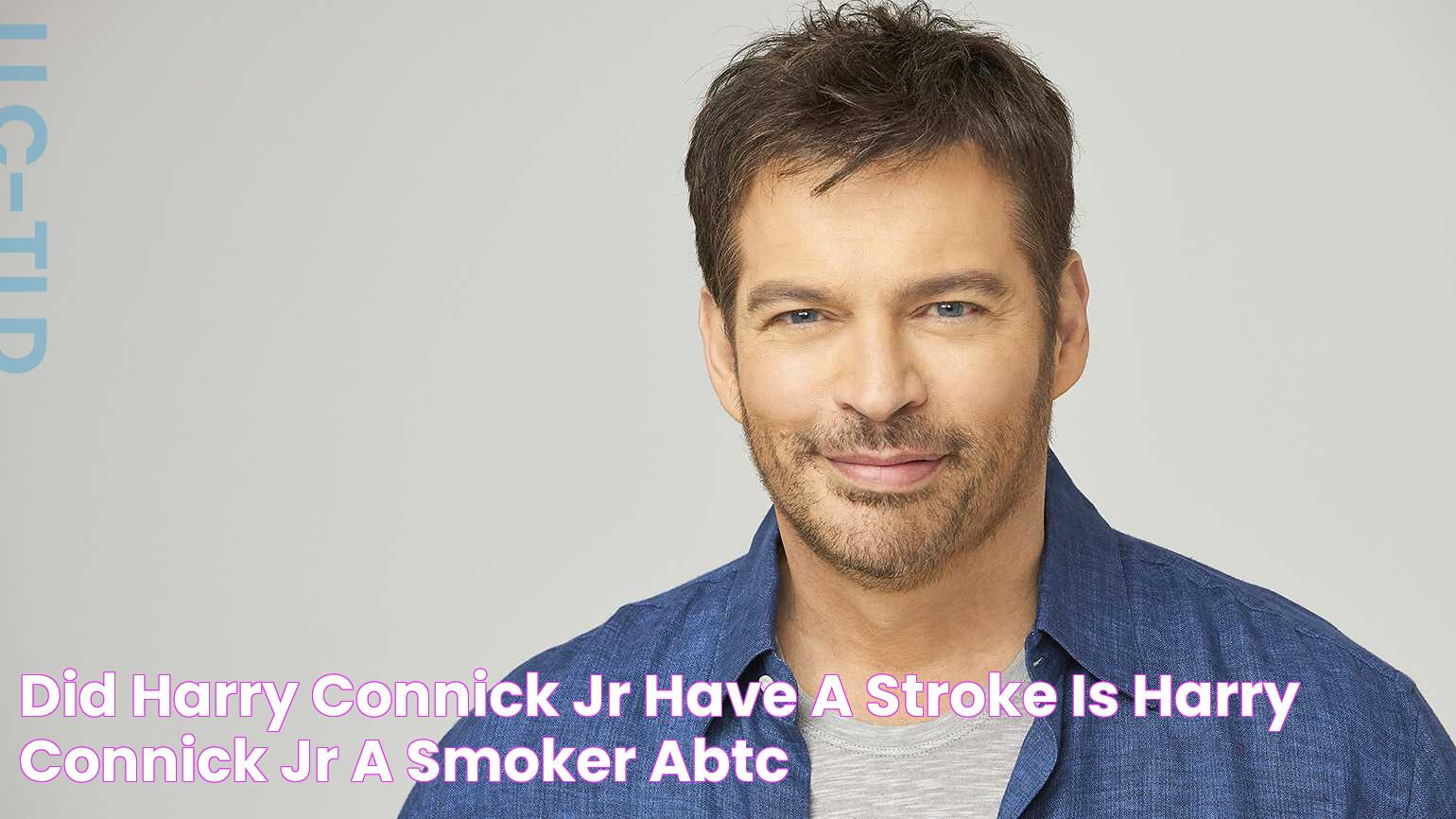 Did Harry Connick Jr have a stroke? Is Harry Connick Jr a smoker? ABTC