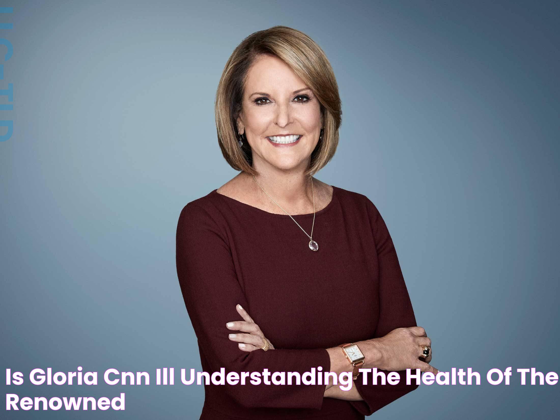 Is Gloria CNN Ill? Understanding The Health Of The Renowned