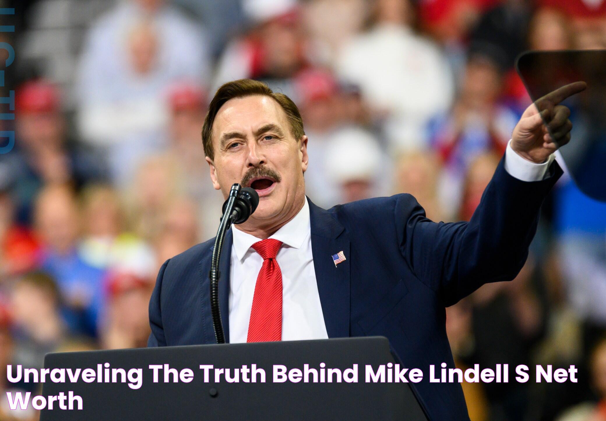 Unraveling The Truth Behind Mike Lindell's Net Worth