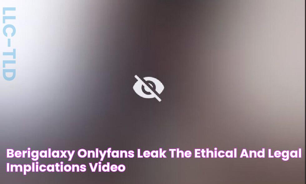 Berigalaxy OnlyFans Leak The Ethical and Legal Implications Video