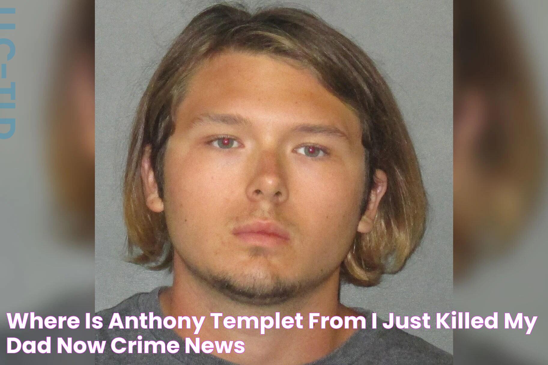 Where Is Anthony Templet From 'I Just Killed My Dad' Now? Crime News