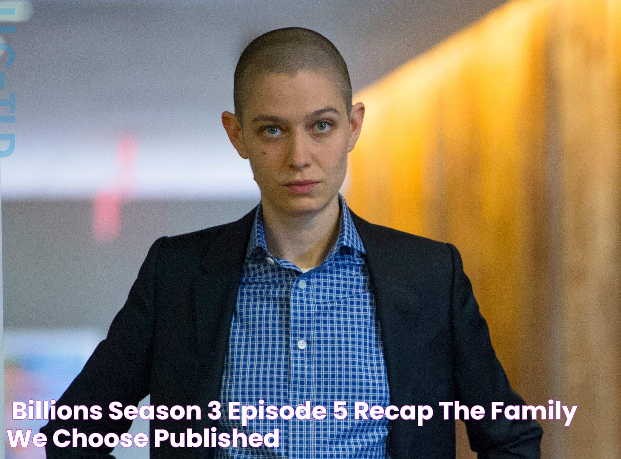 ‘Billions’ Season 3, Episode 5 Recap The Family We Choose (Published