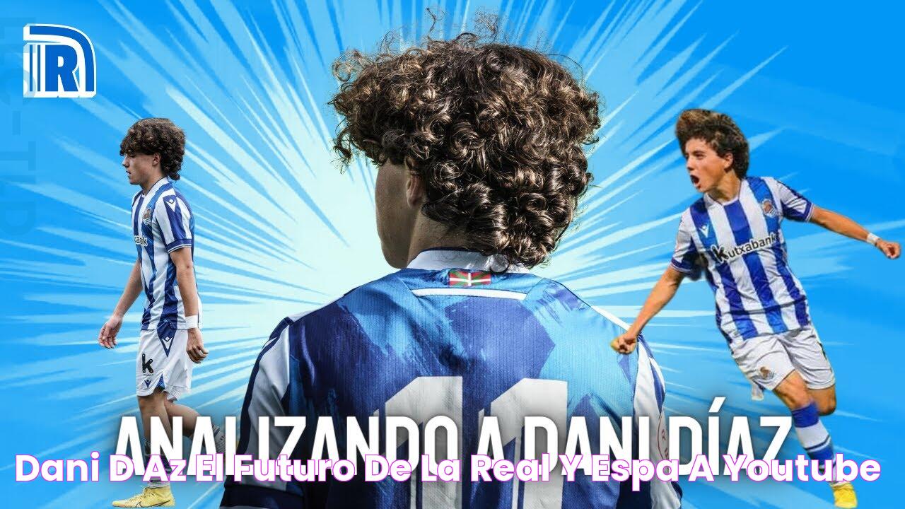 DANI DÍAZ EL FUTURO DE LA REAL Y ESPAÑA ⚪🔵🇪🇸 YouTube