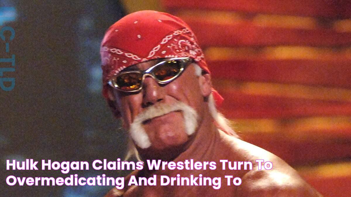 Hulk Hogan claims wrestlers 'turn to overmedicating and drinking' to