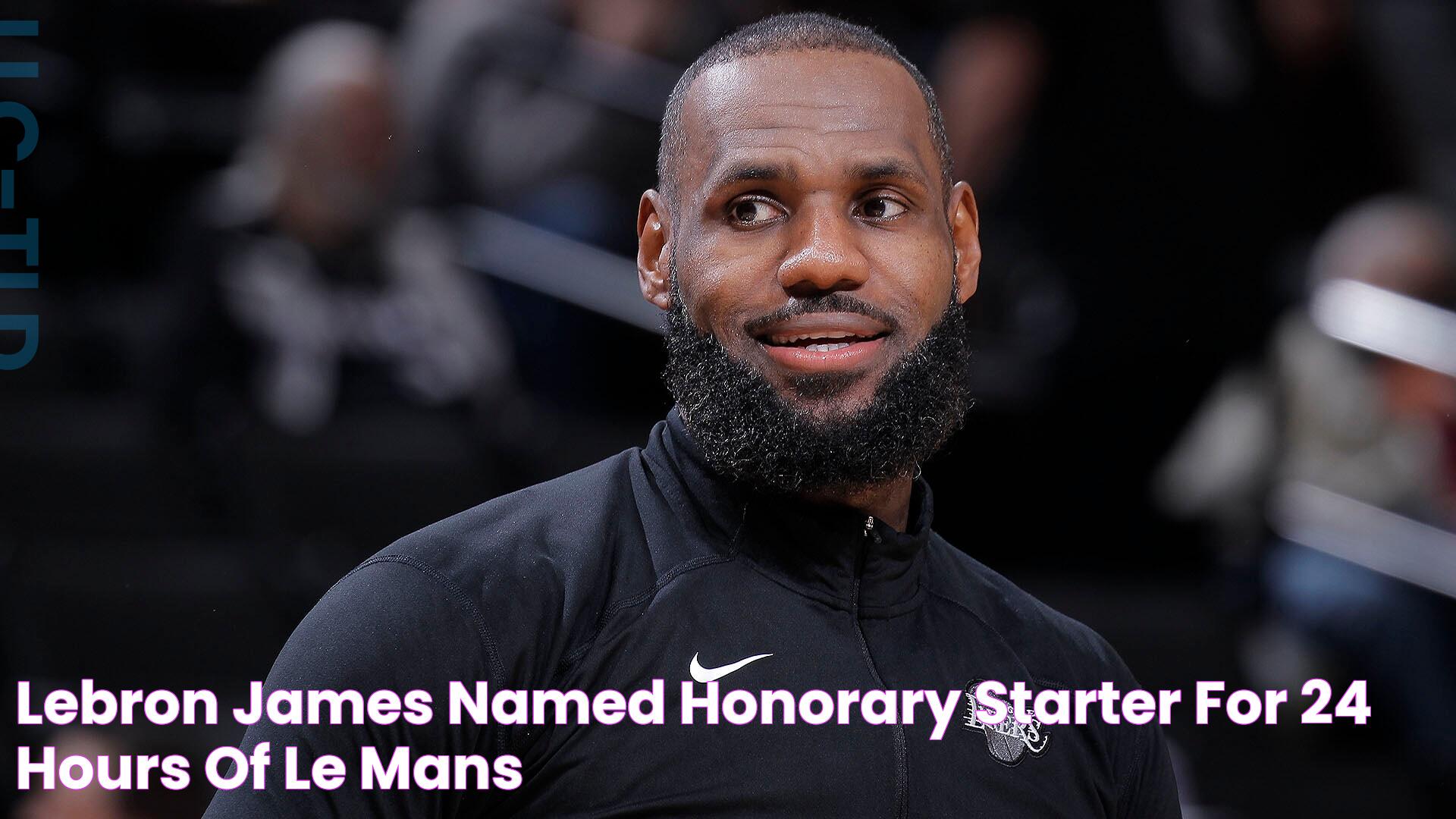 LeBron James named honorary starter for 24 Hours of Le Mans