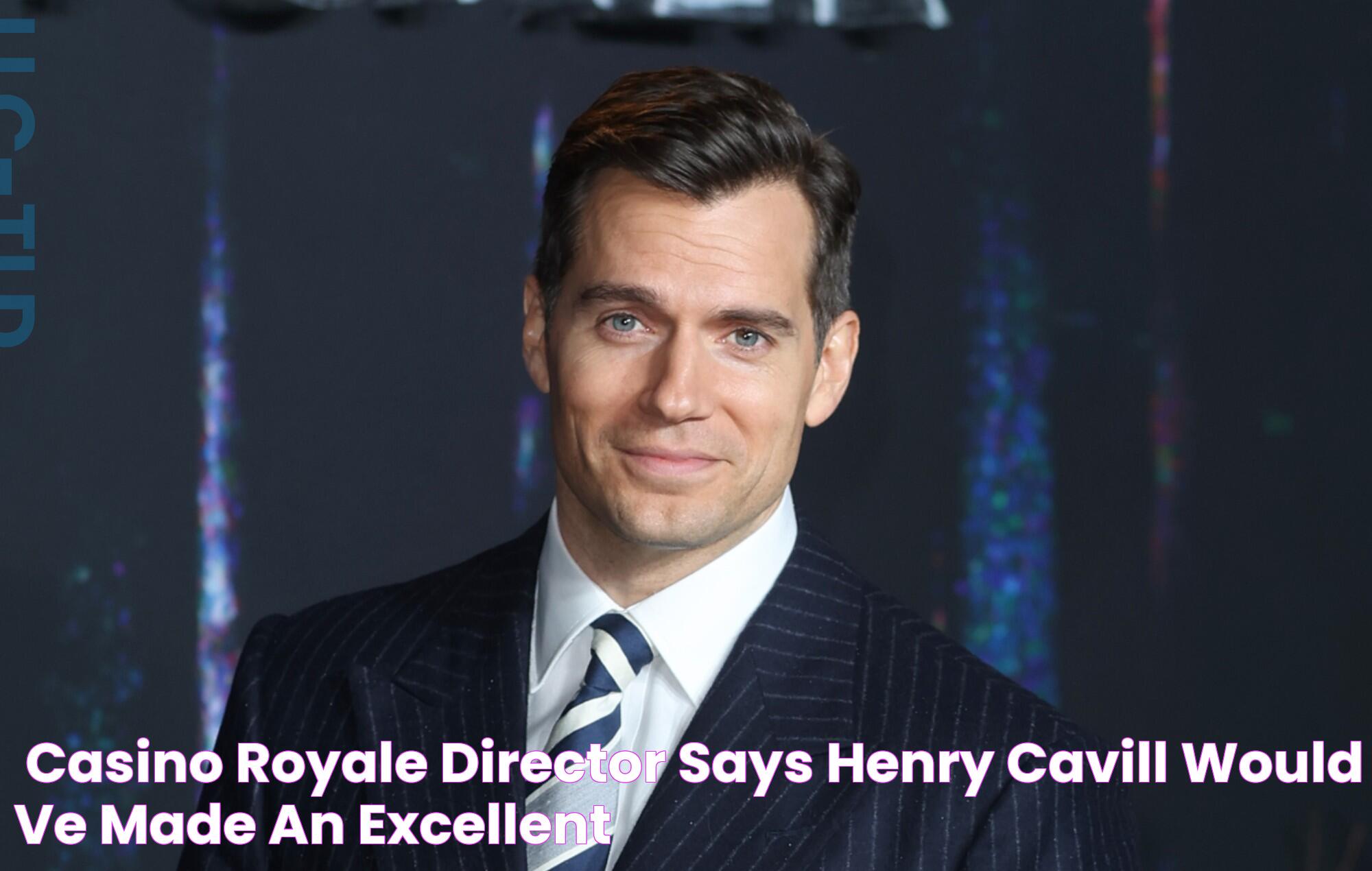 'Casino Royale' director says Henry Cavill would've made an "excellent