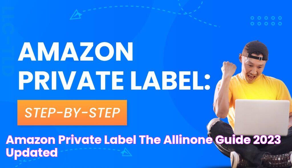 Amazon Private Label The AllInOne Guide [2023 Updated]