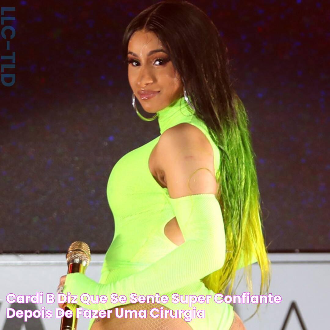 Cardi B diz que se sente 'super confiante' depois de fazer uma cirurgia