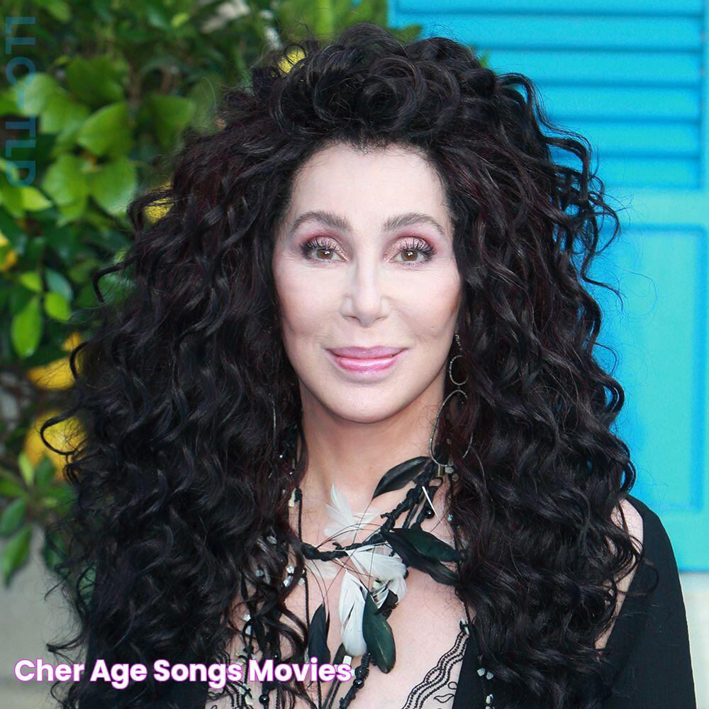 Cher Age, Songs & Movies