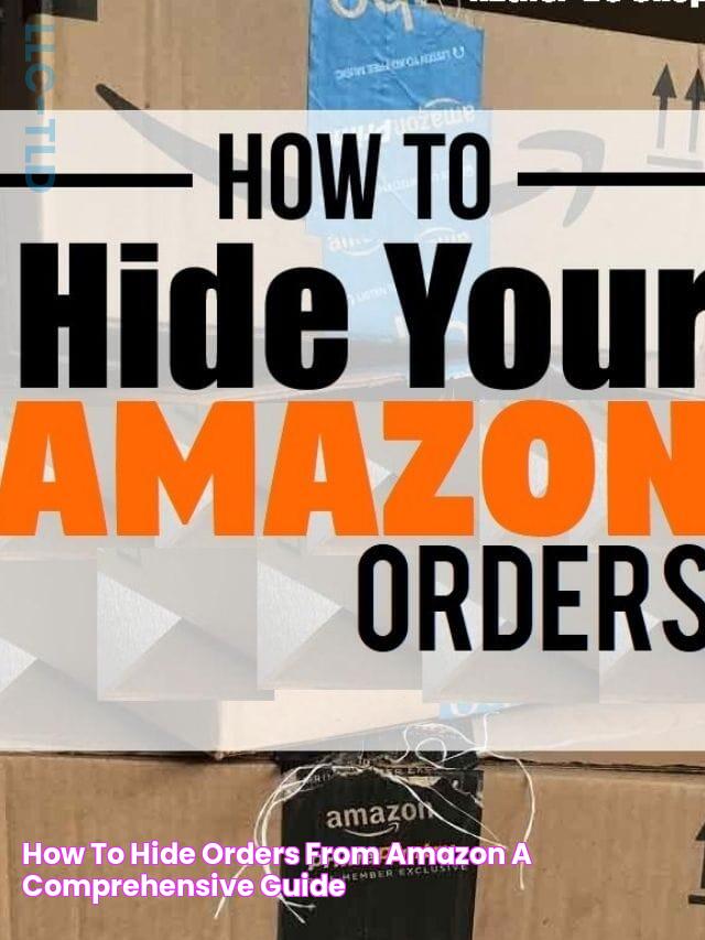 How To Hide Orders From Amazon A Comprehensive Guide