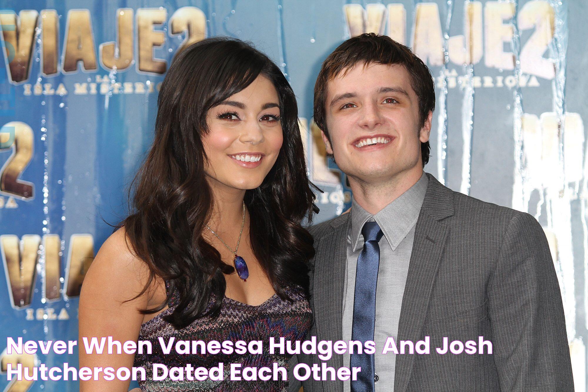 Never when Vanessa Hudgens and Josh Hutcherson dated each other