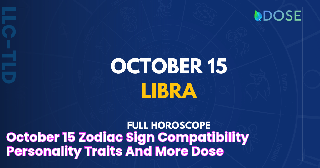 October 15 Zodiac Sign Compatibility, Personality, Traits and More DOSE