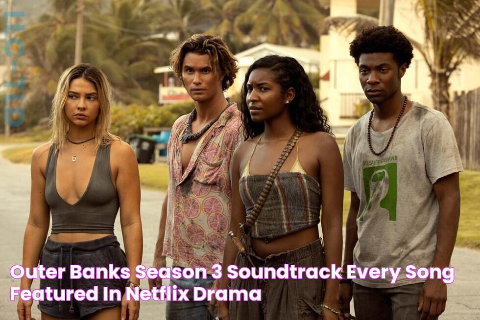 Outer Banks season 3 soundtrack Every song featured in Netflix drama