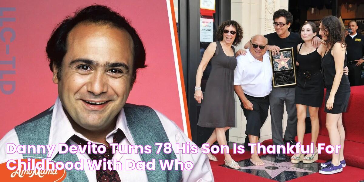 Danny Devito Turns 78 His Son Is Thankful for Childhood with Dad Who