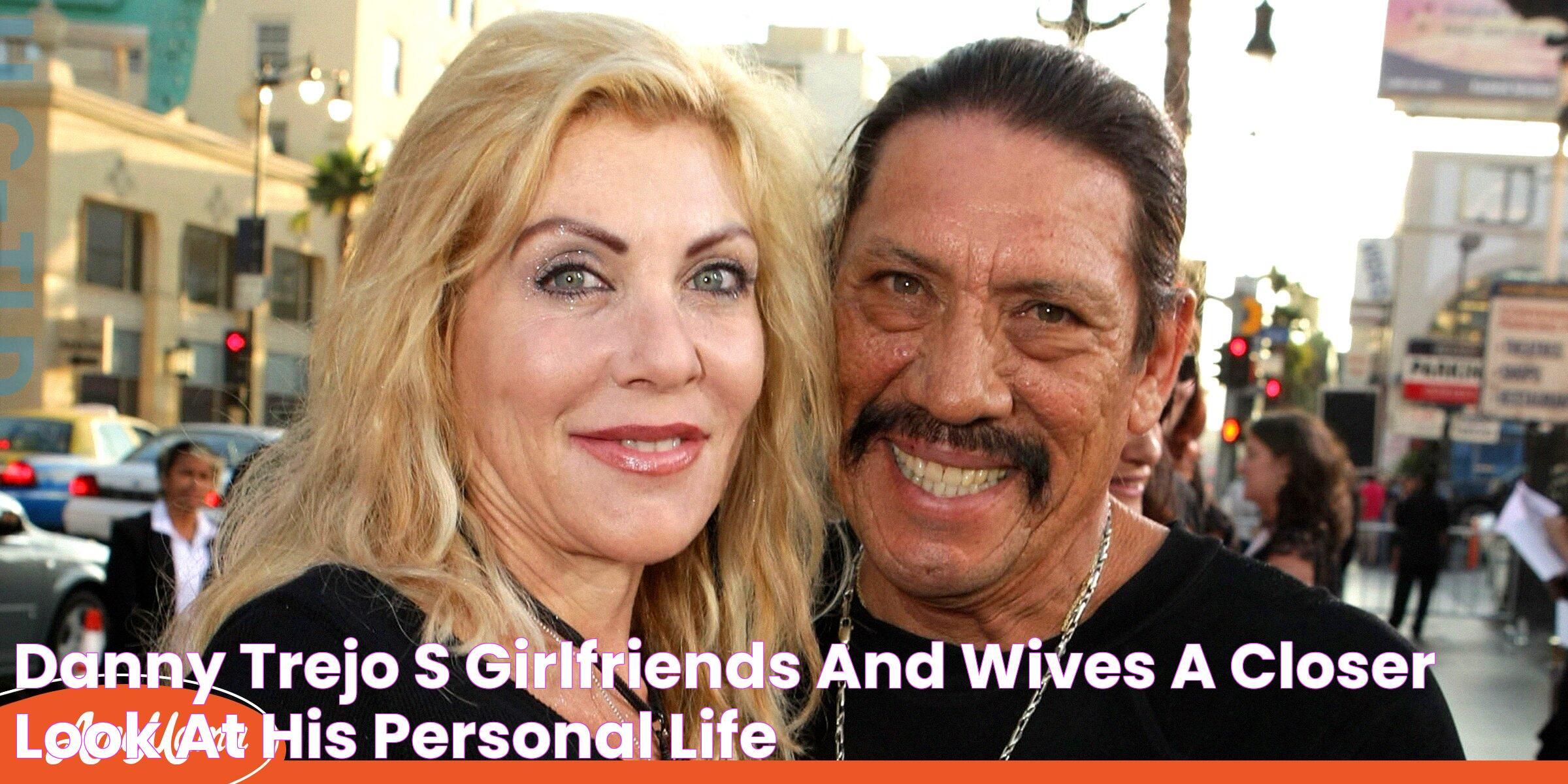 Danny Trejo's Girlfriends and Wives A Closer Look at His Personal Life