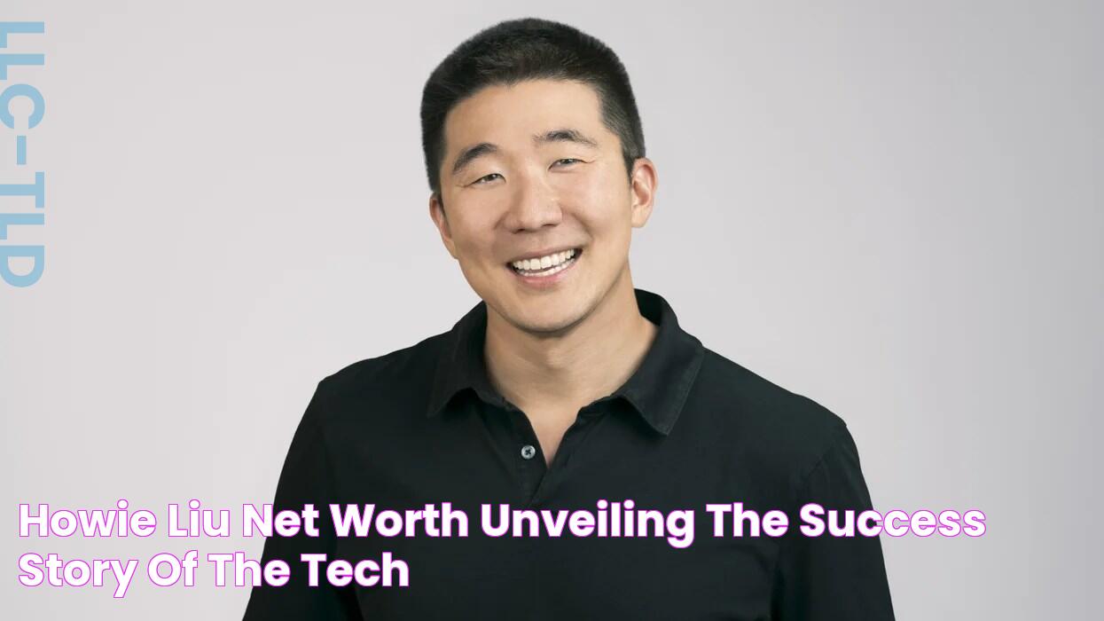 Howie Liu Net Worth: Unveiling The Wealth Of The Founder