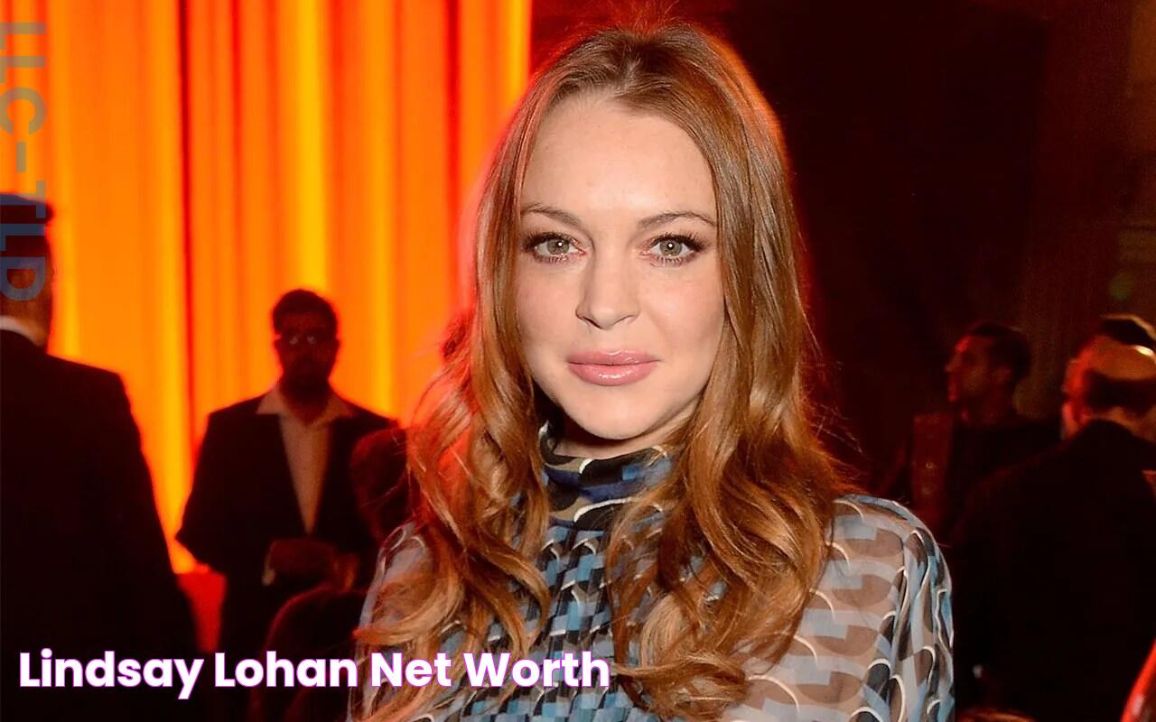 Lindsay Lohan Net Worth: A Rich And Turbulent Journey