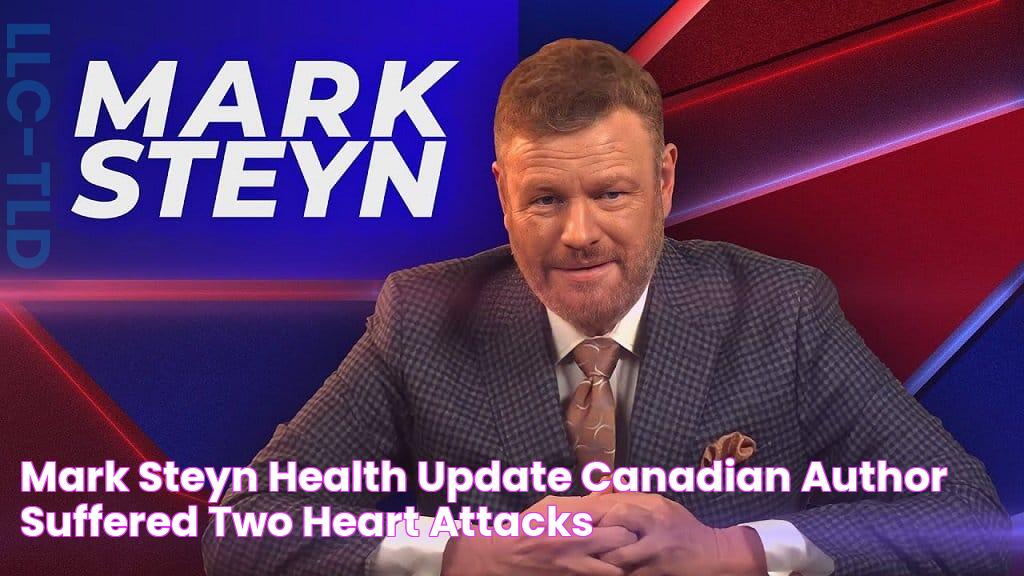 Mark Steyn Health Update Canadian Author Suffered Two Heart Attacks