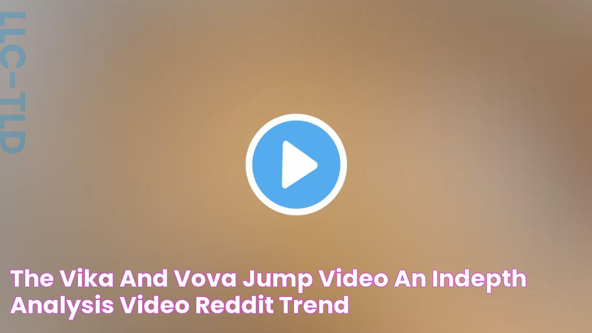 The Vika and Vova Jump Video An InDepth Analysis Video Reddit Trend