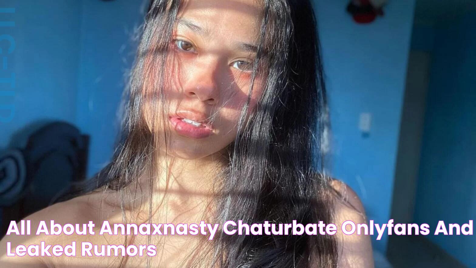 All About AnnaxNasty Chaturbate, Onlyfans and Leaked Rumors