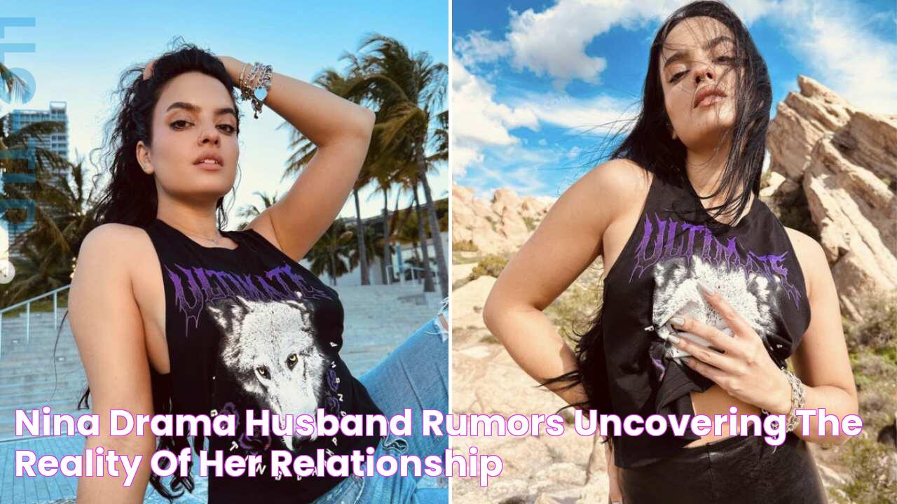 Nina Drama Husband Rumors Uncovering the Reality of Her Relationship