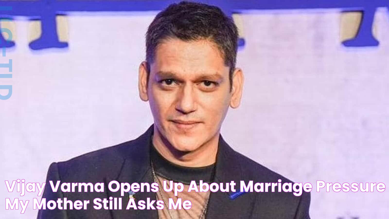 Vijay Varma opens up about marriage pressure ‘My mother still asks me