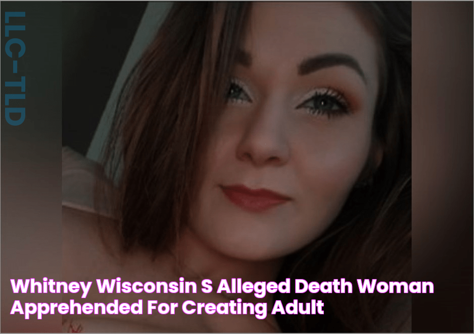 Whitney Wisconsin's Alleged Death Woman Apprehended for Creating Adult