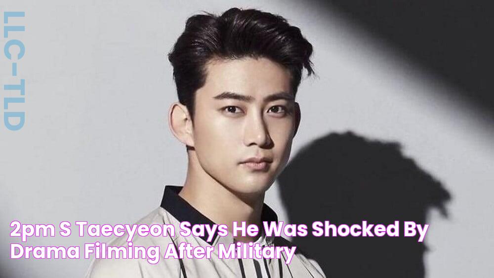 2PM's Taecyeon says he was shocked by drama filming after military