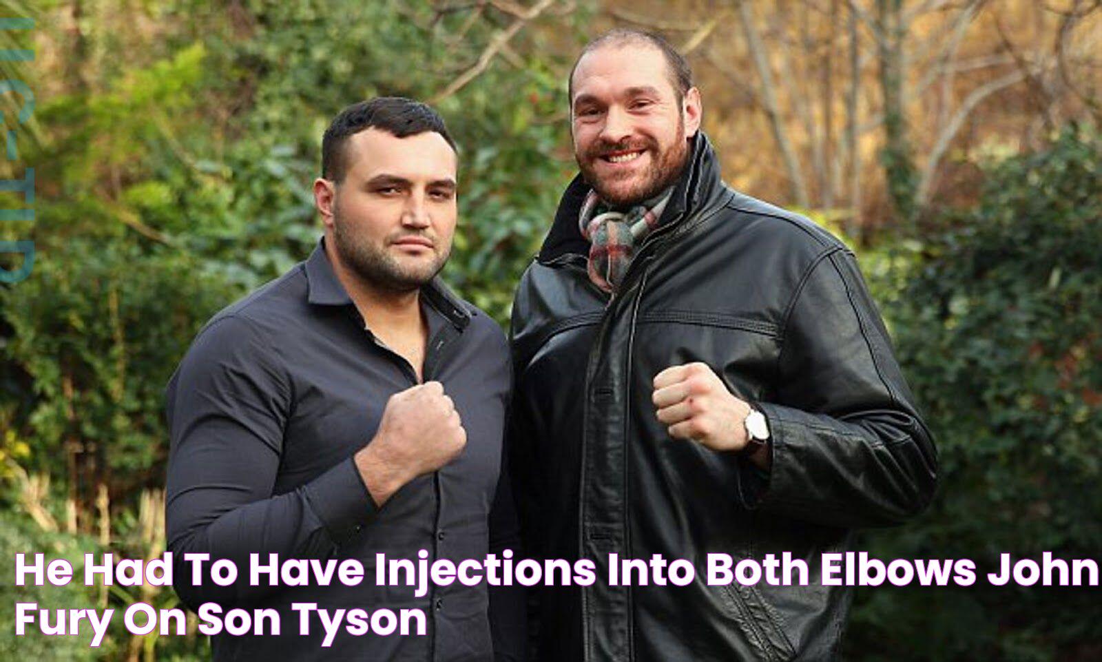 He had to have injections into both elbows John Fury on son Tyson