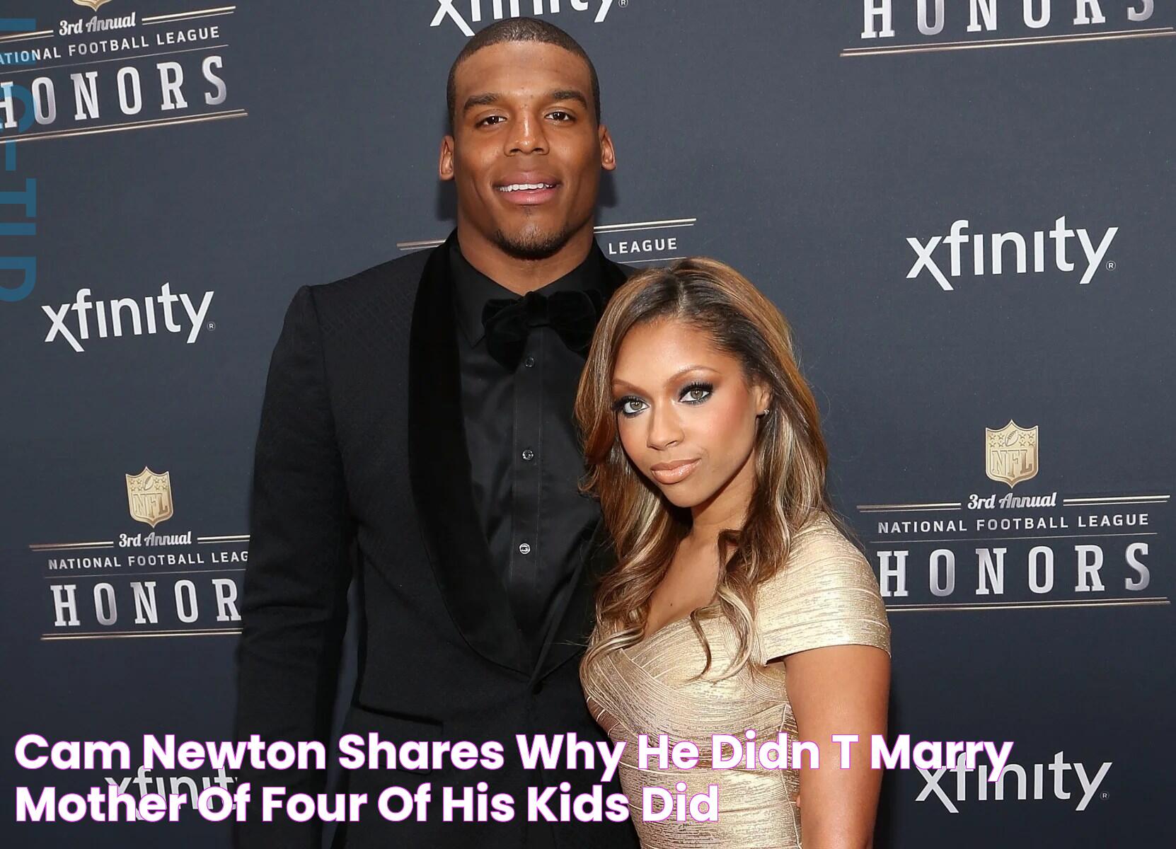 Cam Newton Shares Why He Didn't Marry Mother Of Four Of His Kids 'Did