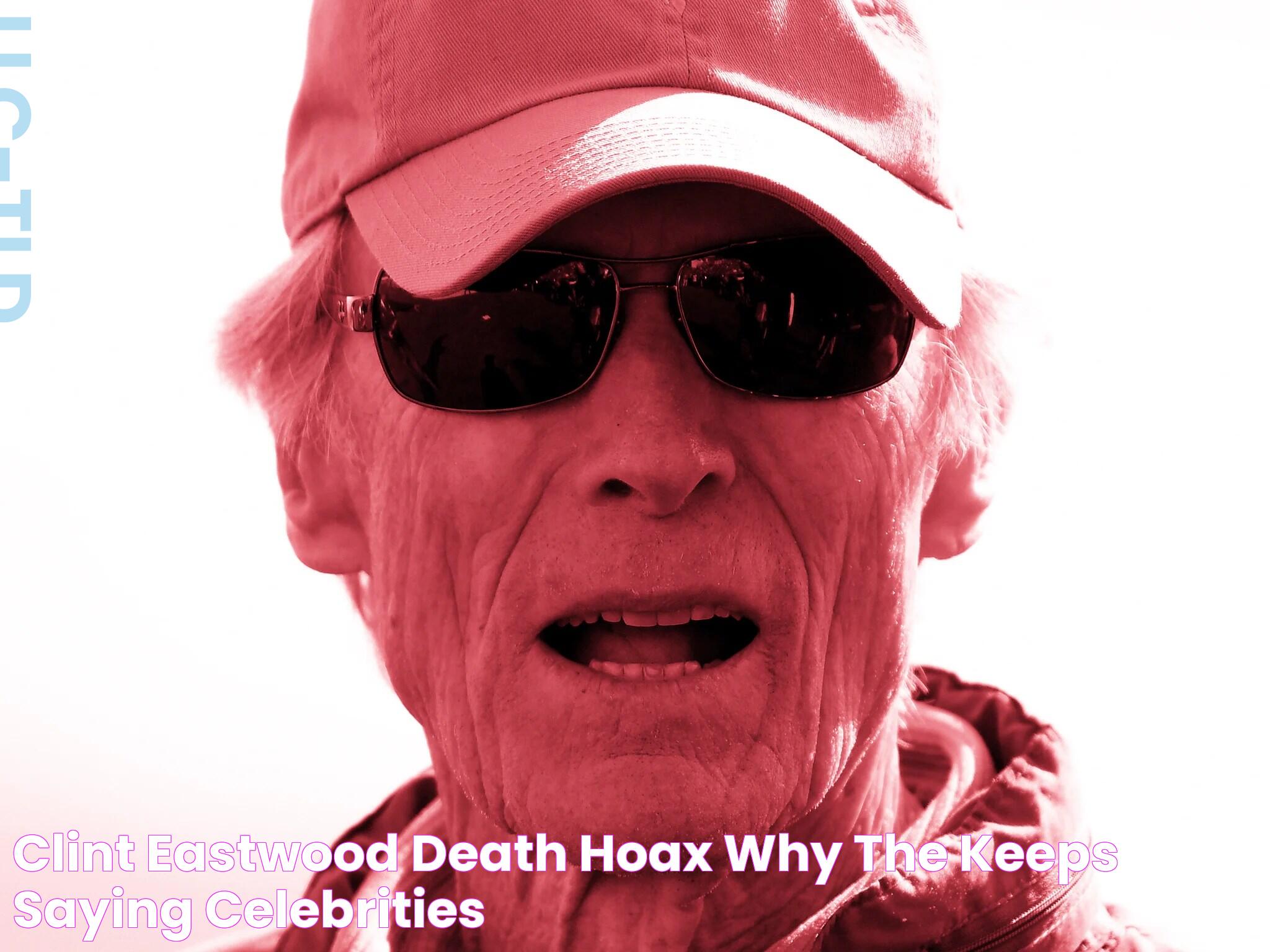 Clint Eastwood death hoax Why the keeps saying celebrities