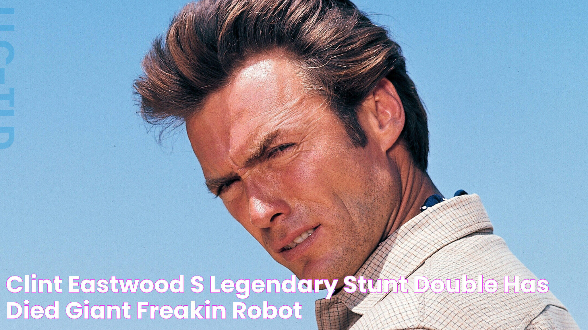 Clint Eastwood’s Legendary Stunt Double Has Died GIANT FREAKIN ROBOT