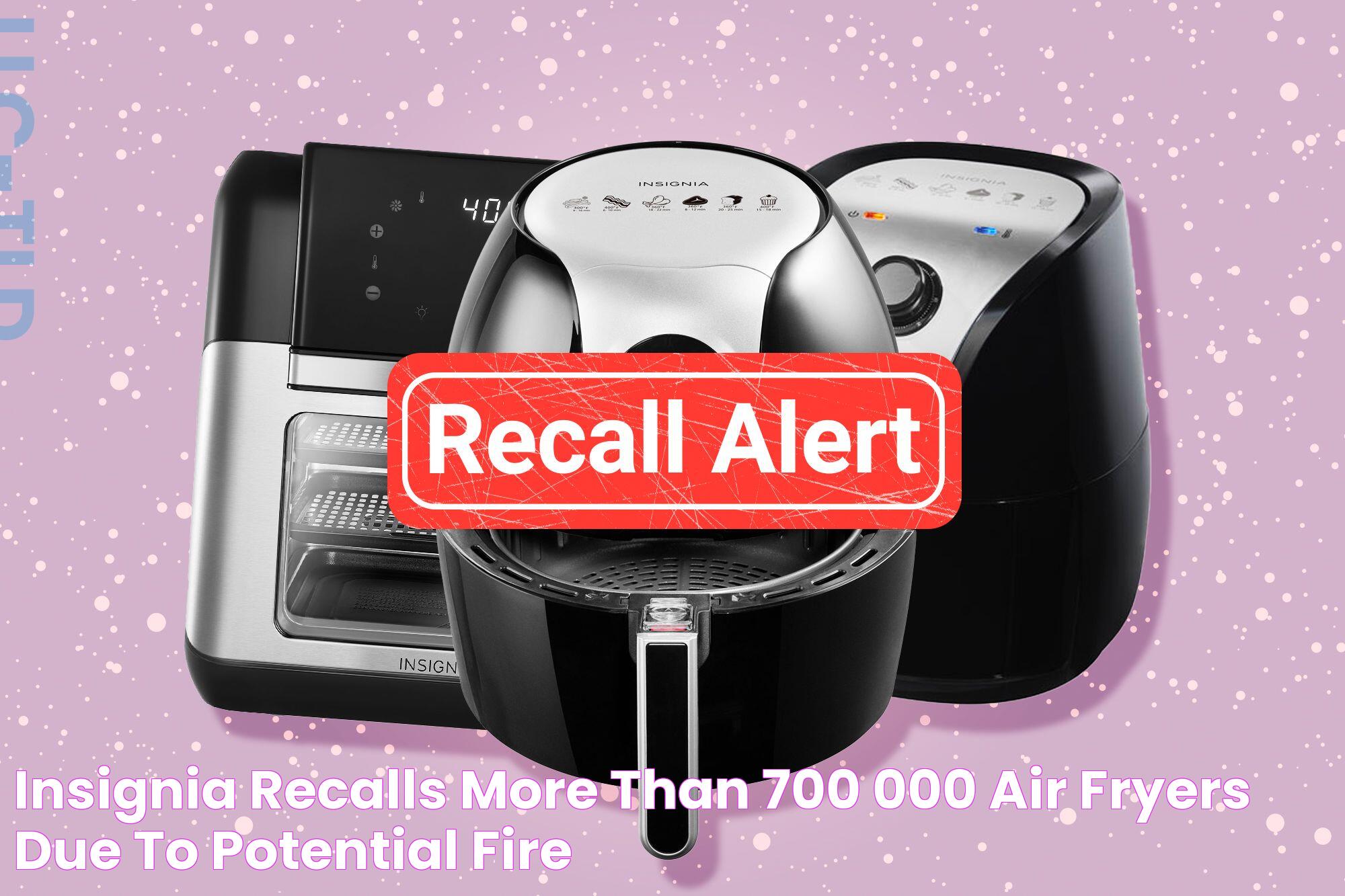 Insignia Recalls More Than 700,000 Air Fryers Due to Potential Fire