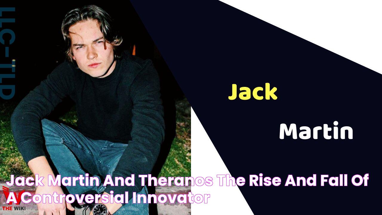 Jack Martin And Theranos The Rise And Fall Of A Controversial Innovator