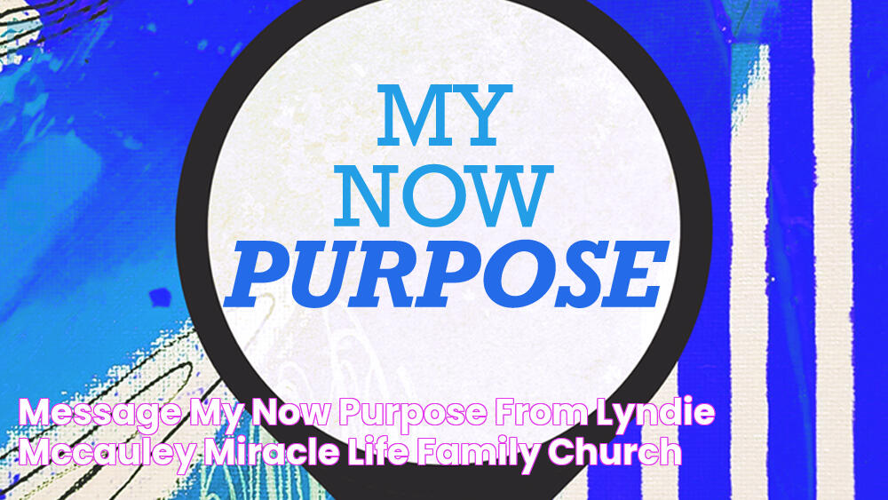 Message “My Now Purpose” from Lyndie McCauley Miracle Life Family Church