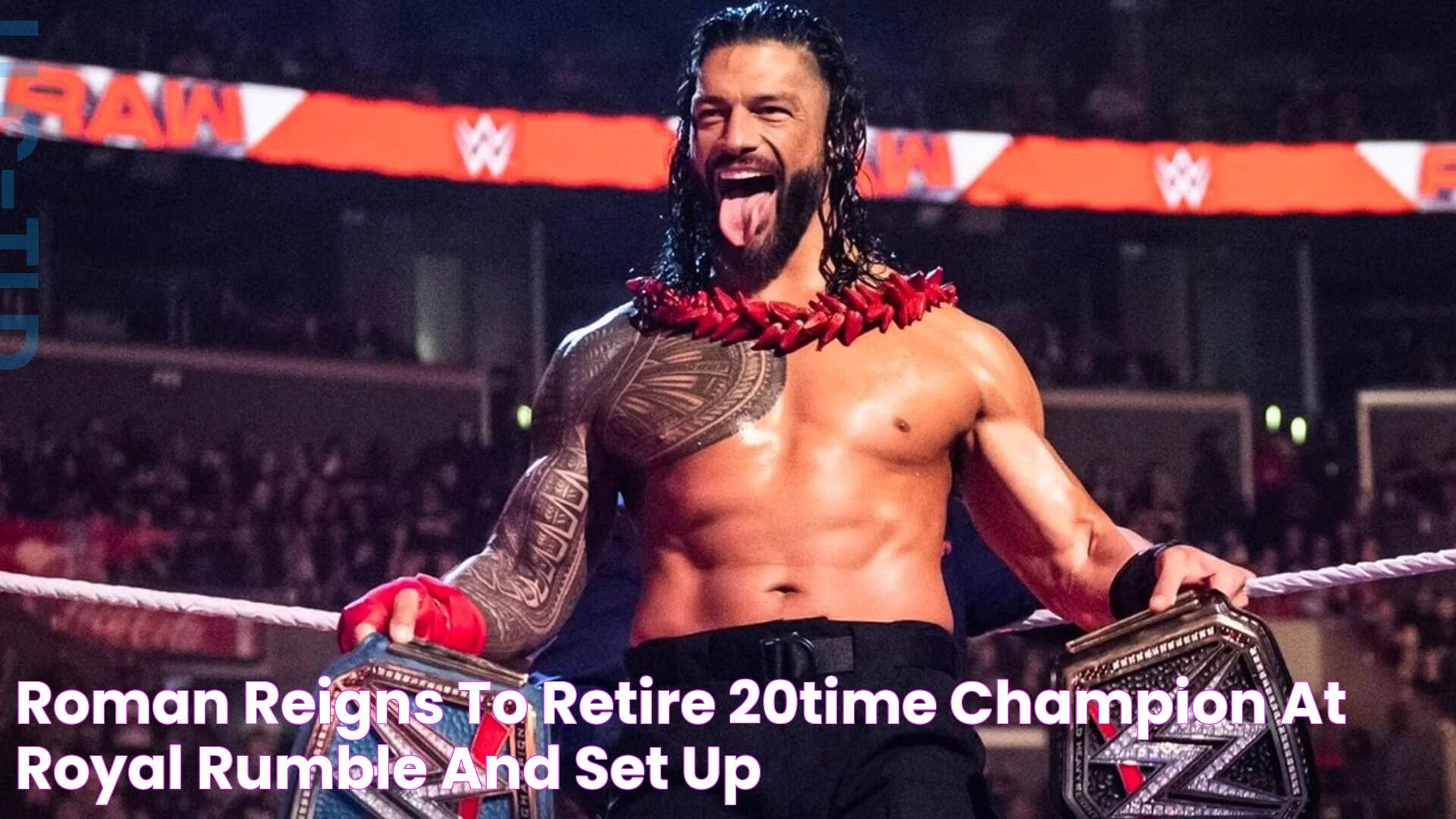 Roman Reigns to retire 20time champion at Royal Rumble and set up