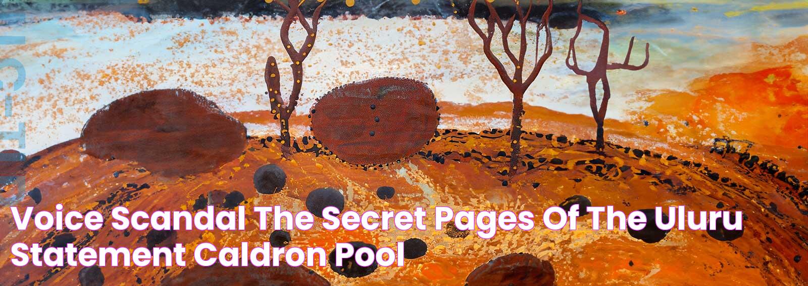 Voice Scandal The Secret Pages of the Uluru Statement · Caldron Pool