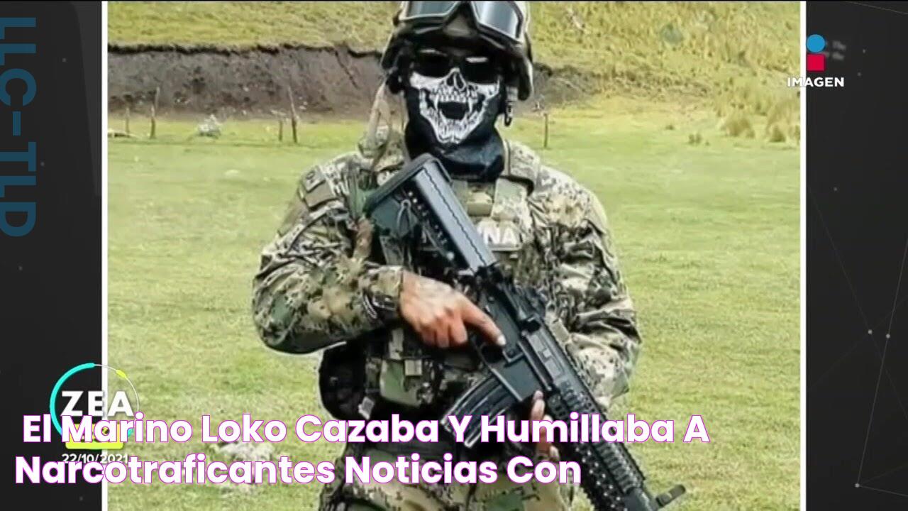 "El marino loko" cazaba y humillaba a narcotraficantes Noticias con