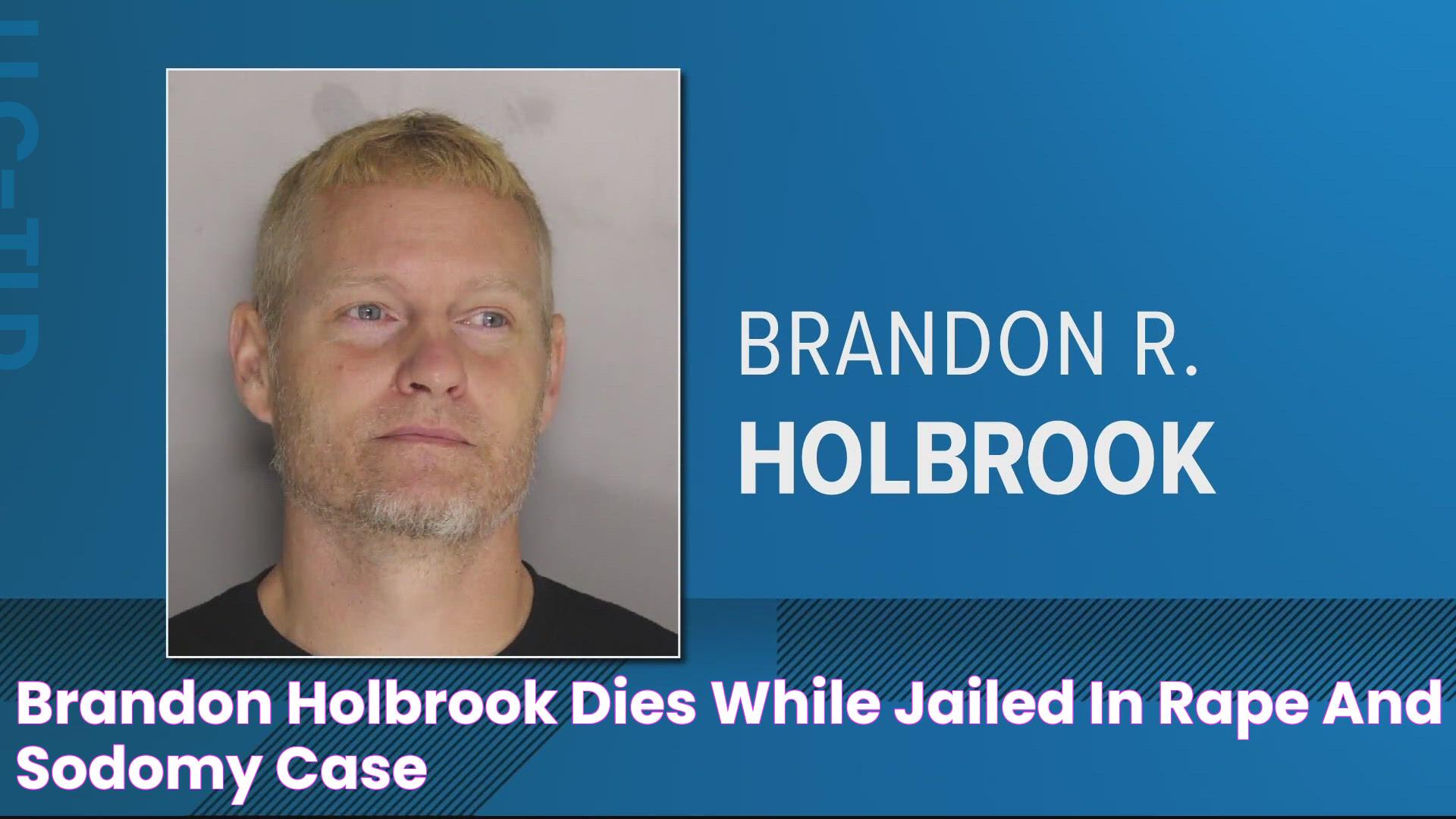 Brandon Holbrook Dies While Jailed in Rape and Sodomy Case