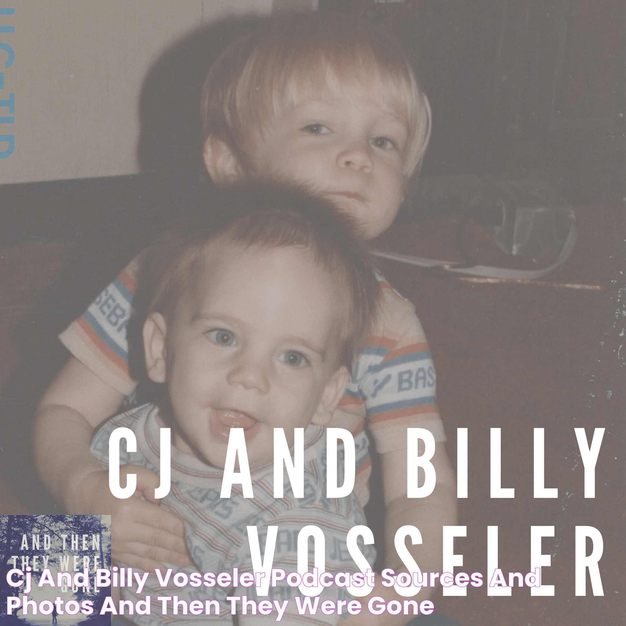 CJ and Billy Vosseler Podcast Sources and Photos — And Then They Were Gone