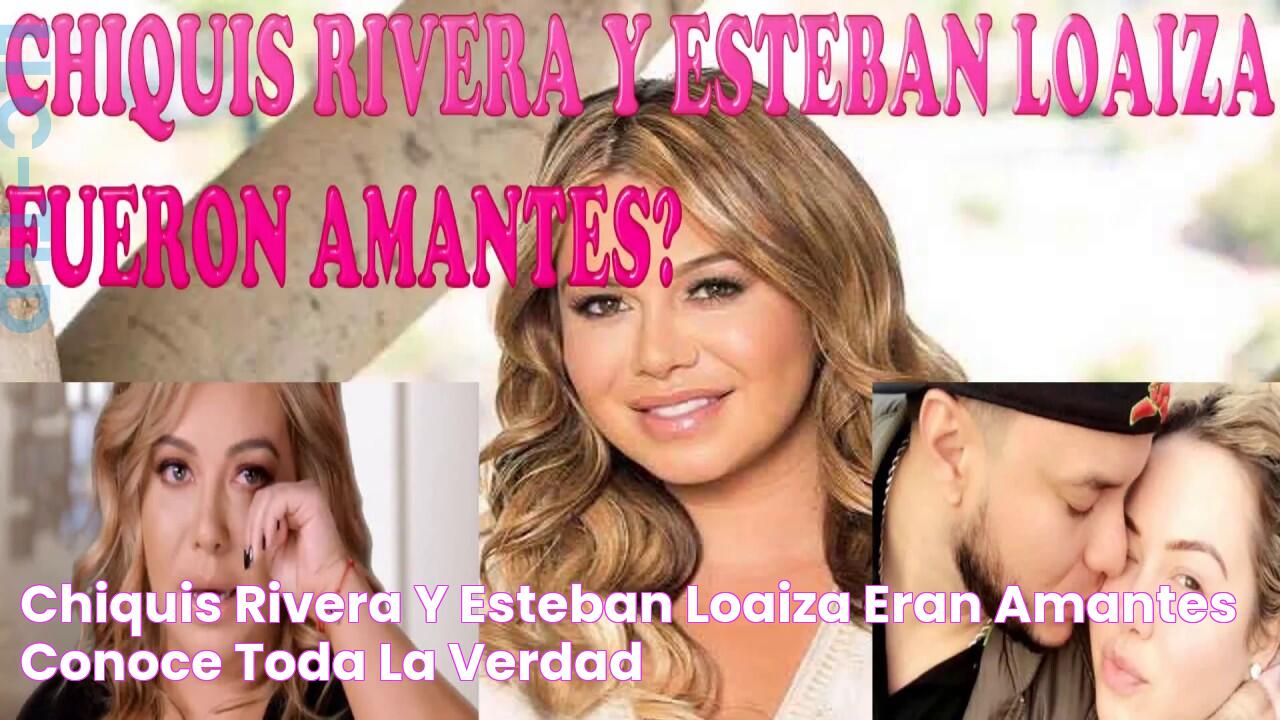 Chiquis Rivera y Esteban Loaiza eran AMANTES!!!! CONOCE TODA LA VERDAD