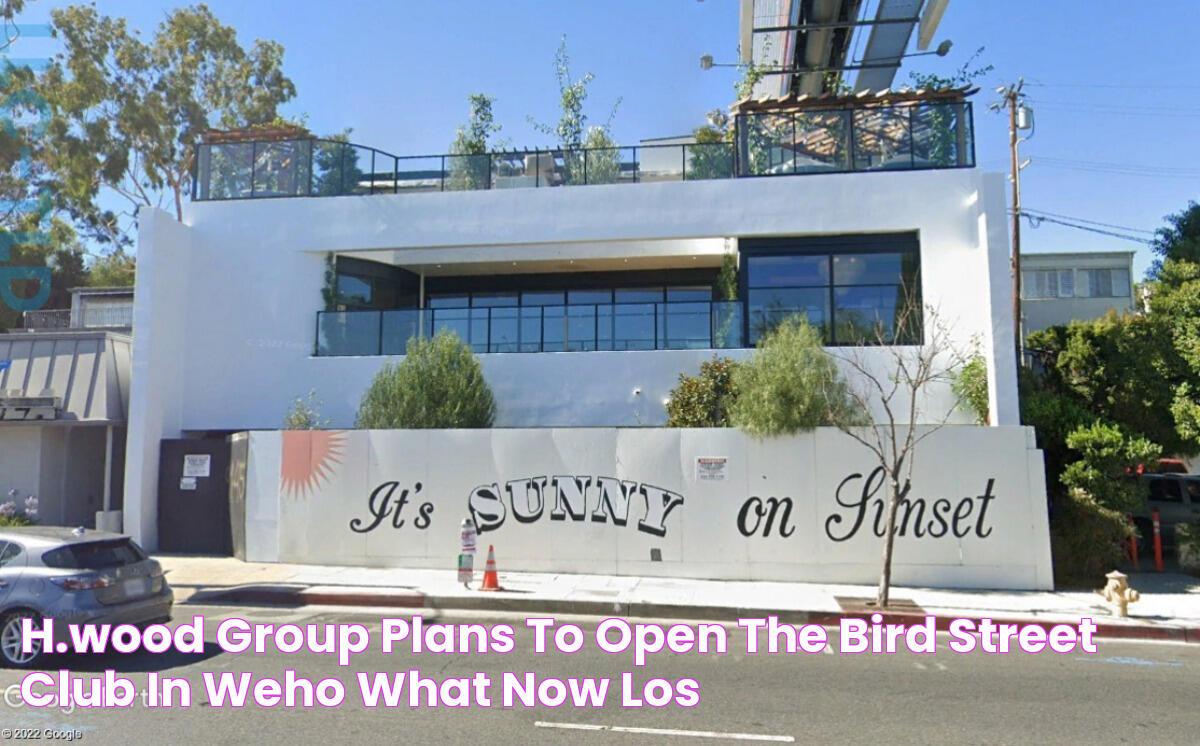 H.Wood Group Plans to Open The Bird Street Club in WeHo What Now Los