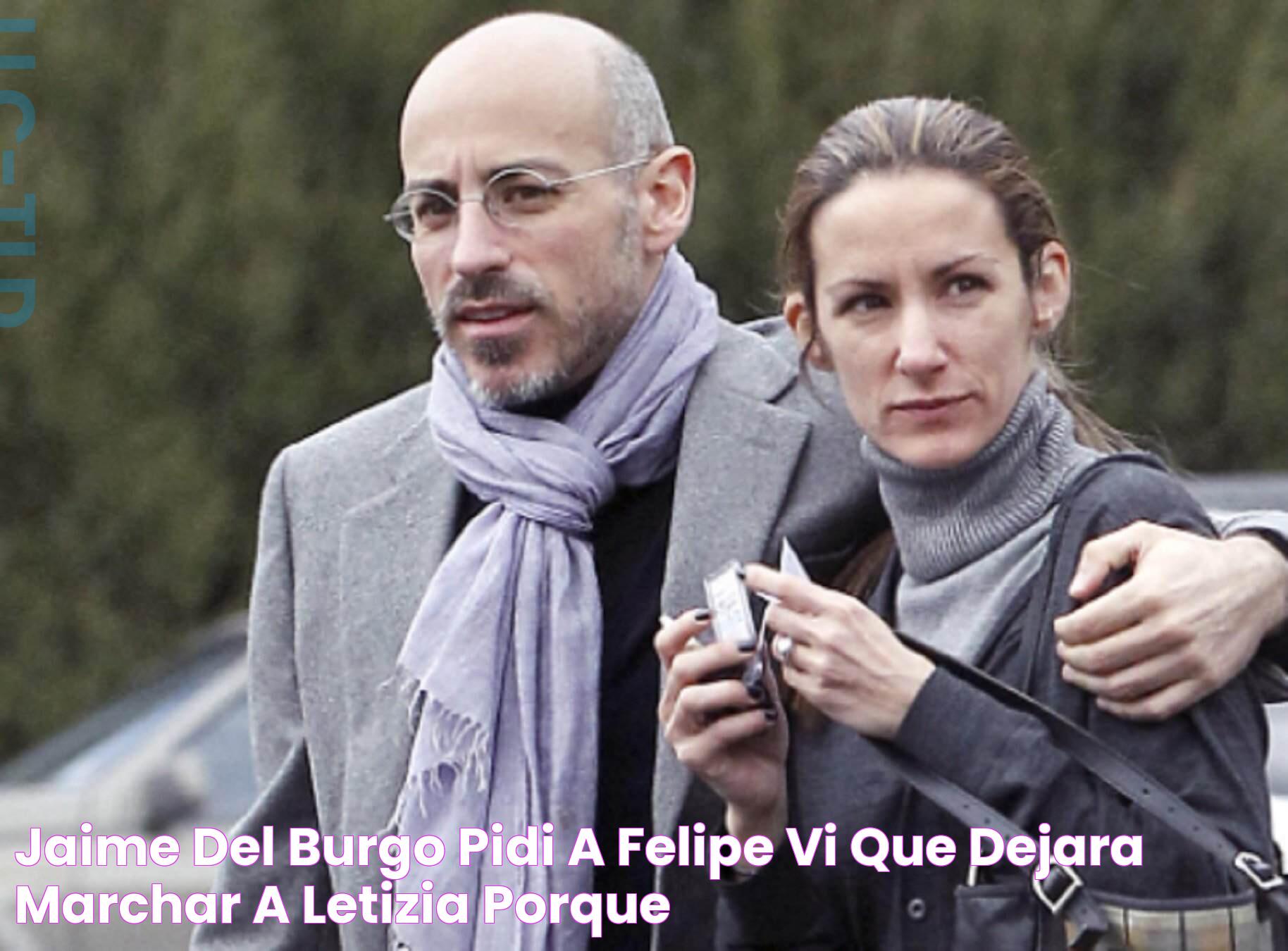 Jaime del Burgo pidió a Felipe VI que dejara marchar a Letizia porque