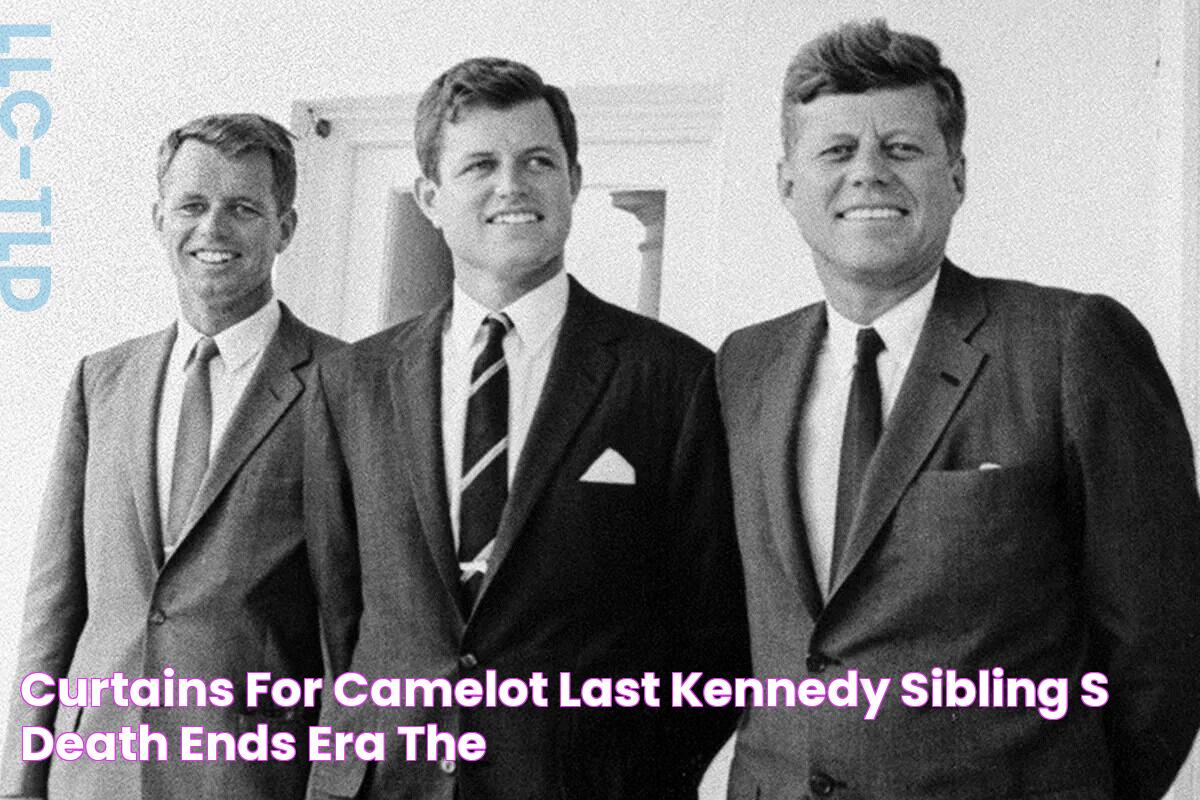 Curtains for Camelot Last Kennedy sibling's death ends era The