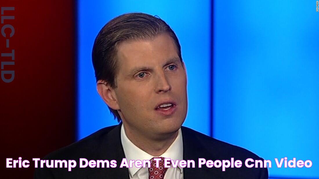 Eric Trump Dems aren't even people CNN Video