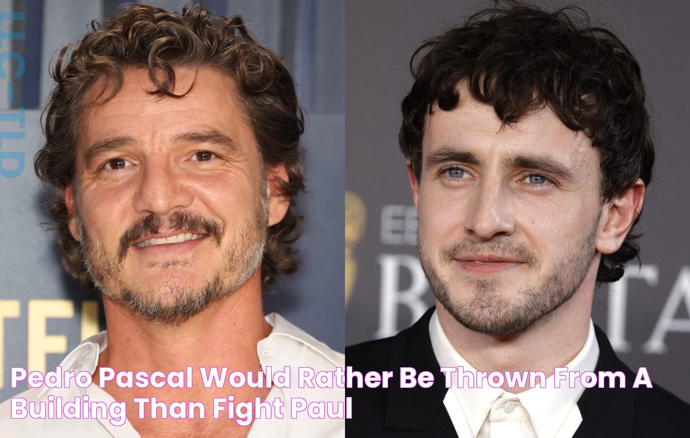 Pedro Pascal would "rather be thrown from a building" than fight Paul