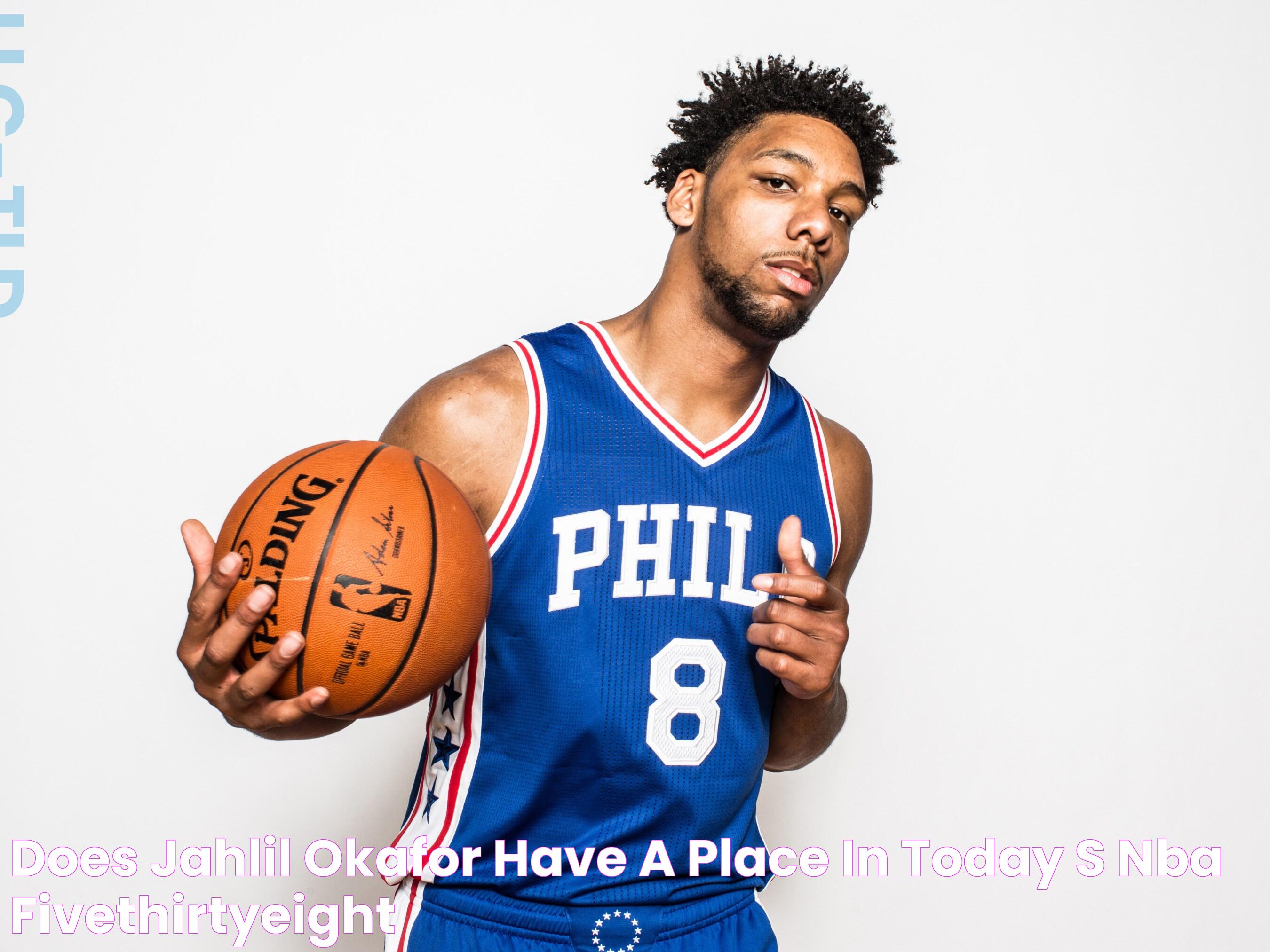 Does Jahlil Okafor Have A Place In Today’s NBA? FiveThirtyEight