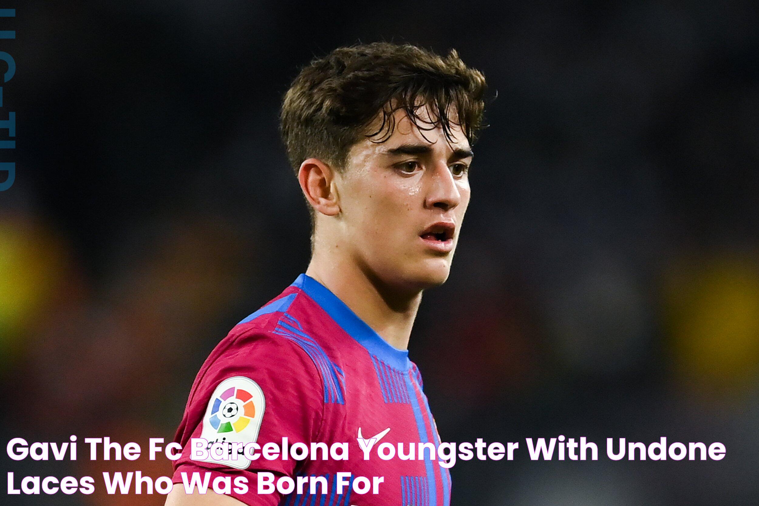 Gavi The FC Barcelona youngster with undone laces who was 'born' for