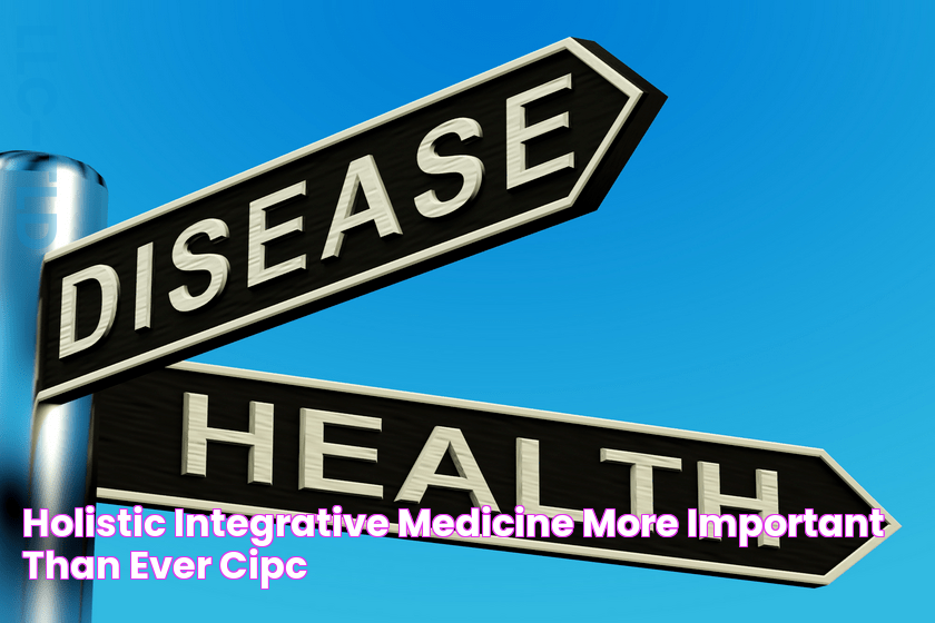 Holistic Integrative Medicine More Important Than Ever CIPC